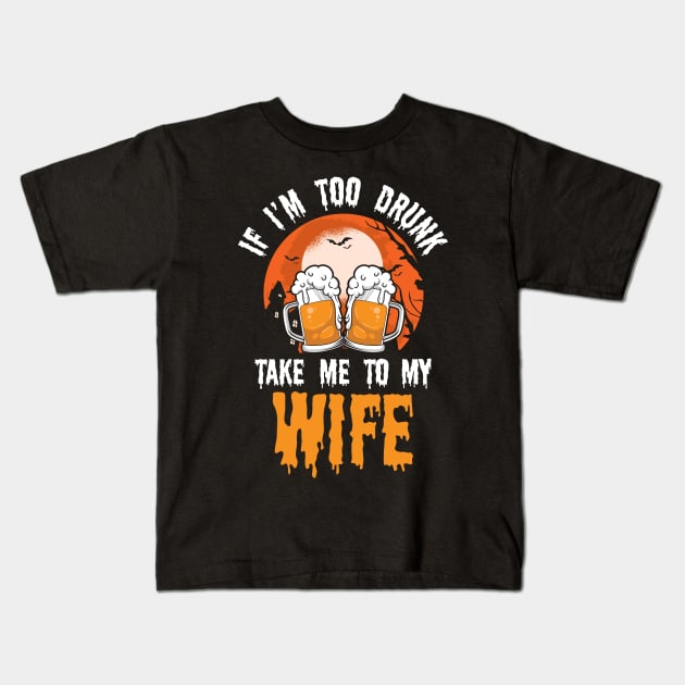 Halloween If I'm Too Drunk Take Me To My Wife Part 2 Kids T-Shirt by Hasibit